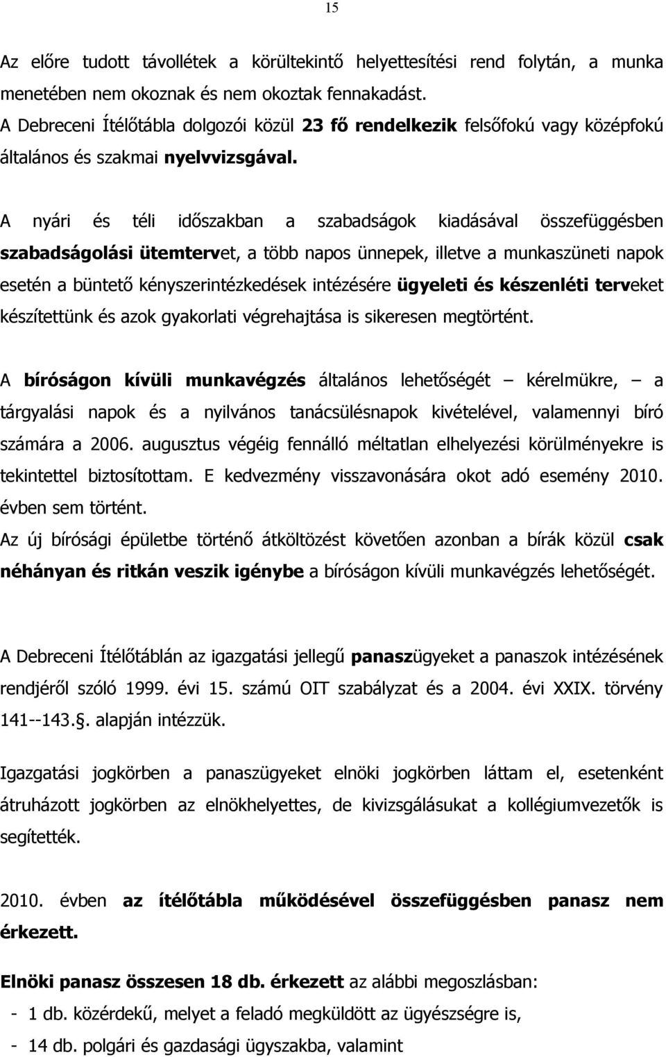 A nyári és téli időszakban a szabadságok kiadásával összefüggésben szabadságolási ütemtervet, a több napos ünnepek, illetve a munkaszüneti napok esetén a büntető kényszerintézkedések intézésére