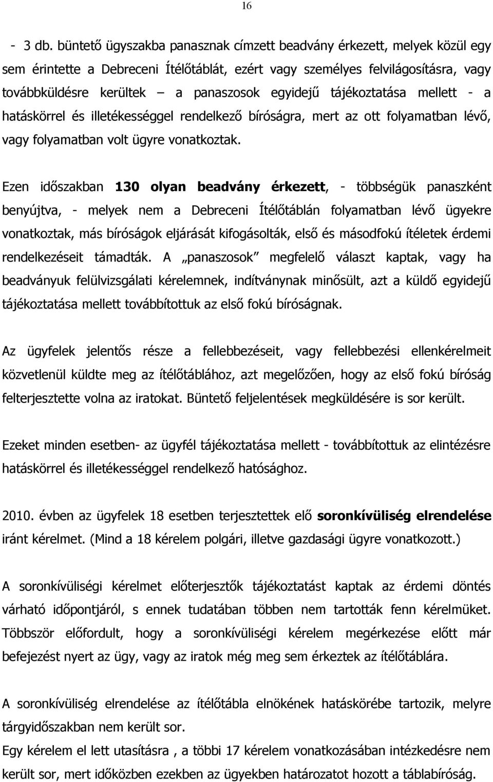 egyidejű tájékoztatása mellett - a hatáskörrel és illetékességgel rendelkező bíróságra, mert az ott folyamatban lévő, vagy folyamatban volt ügyre vonatkoztak.