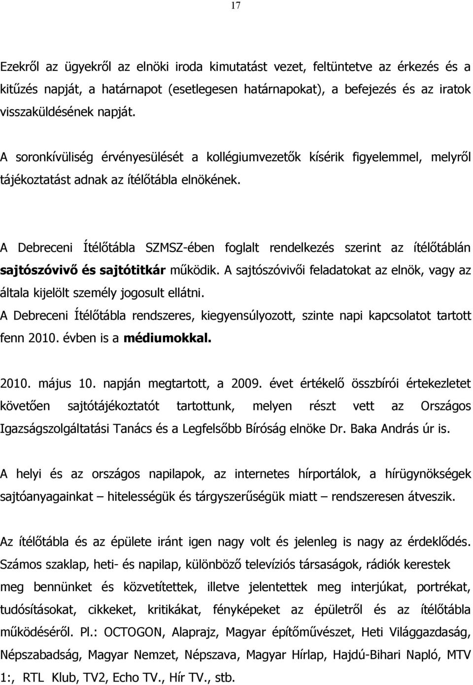 A Debreceni Ítélőtábla SZMSZ-ében foglalt rendelkezés szerint az ítélőtáblán sajtószóvivő és sajtótitkár működik.