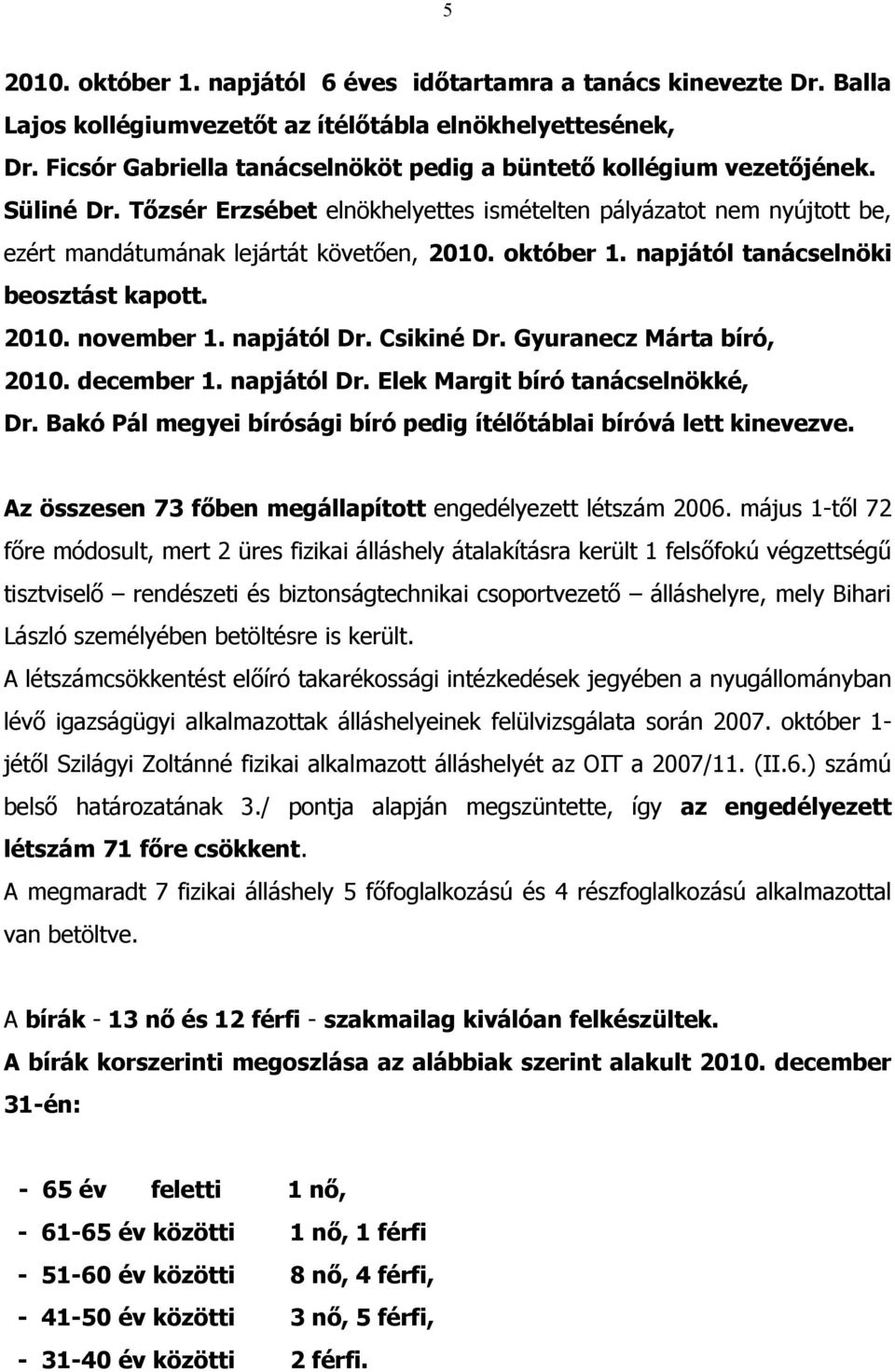 október 1. napjától tanácselnöki beosztást kapott. 2010. november 1. napjától Dr. Csikiné Dr. Gyuranecz Márta bíró, 2010. december 1. napjától Dr. Elek Margit bíró tanácselnökké, Dr.