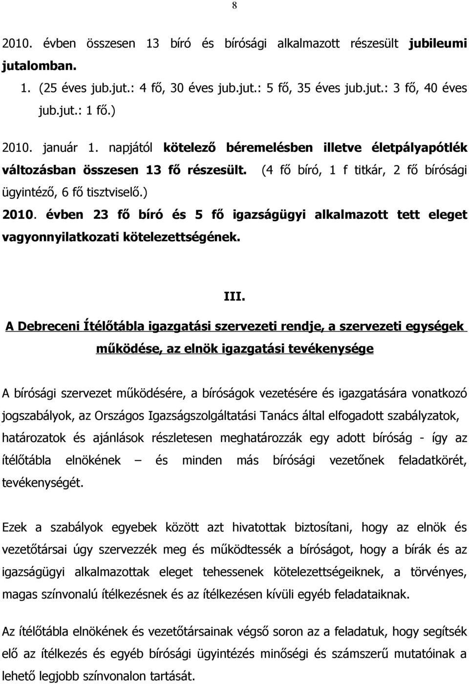 évben 23 fő bíró és 5 fő igazságügyi alkalmazott tett eleget vagyonnyilatkozati kötelezettségének. III.