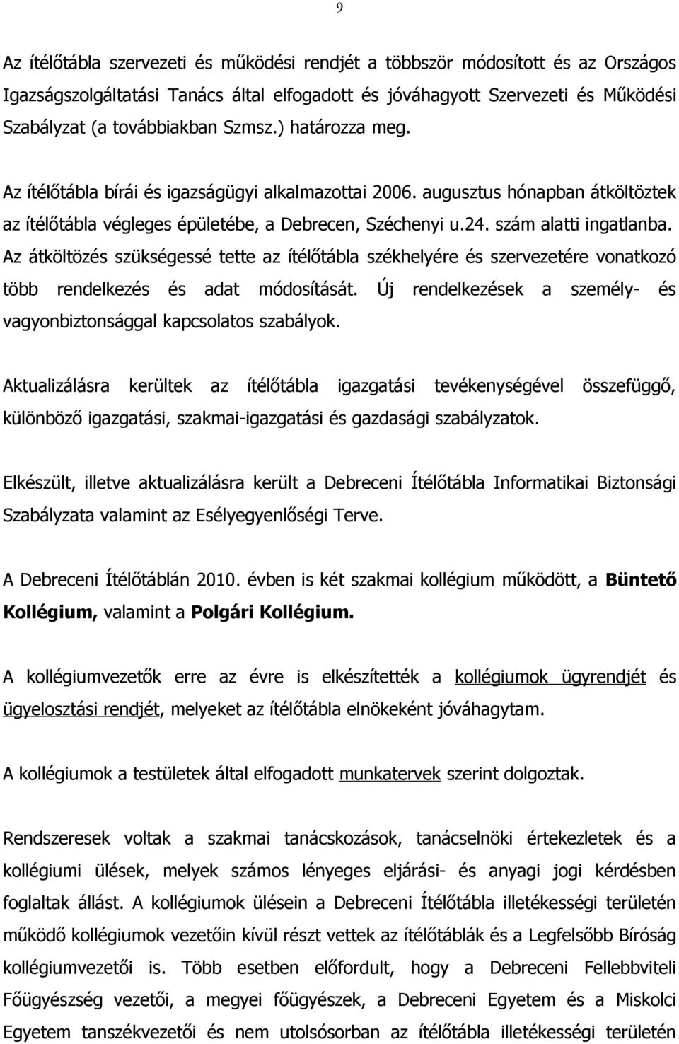 Az átköltözés szükségessé tette az ítélőtábla székhelyére és szervezetére vonatkozó több rendelkezés és adat módosítását. Új rendelkezések a személy- és vagyonbiztonsággal kapcsolatos szabályok.