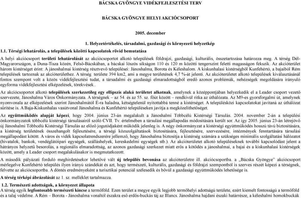 határozza meg. A térség Dél- Magyarországon, a Duna-Tisza közén, Felső-Bácskában, a bácskai löszös síkságon 110 és 120 m közötti tengerszint feletti magasságon fekszik.