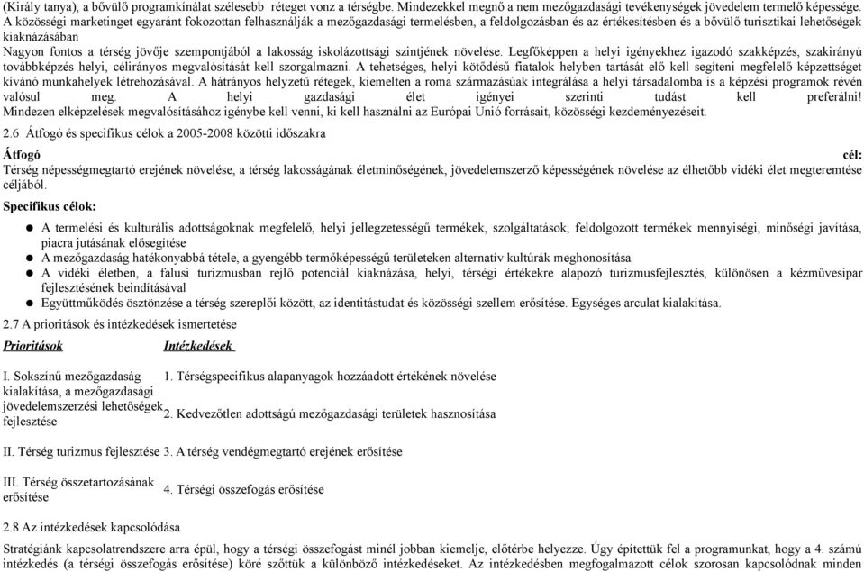 jövője szempontjából a lakosság iskolázottsági szintjének növelése. Legfőképpen a helyi igényekhez igazodó szakképzés, szakirányú továbbképzés helyi, célirányos megvalósítását kell szorgalmazni.