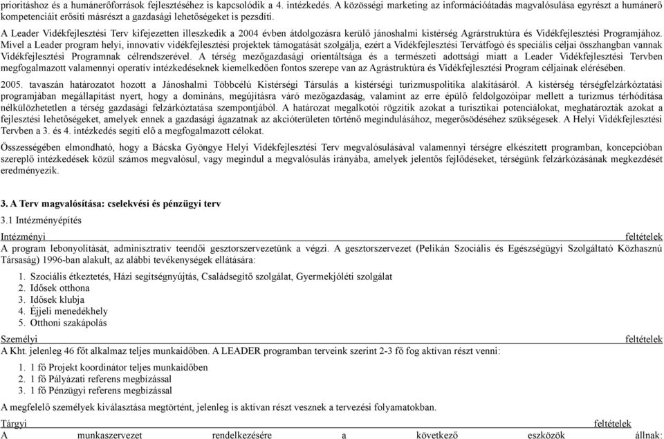 A Leader Vidékfejlesztési Terv kifejezetten illeszkedik a 2004 évben átdolgozásra kerülő jánoshalmi kistérség Agrárstruktúra és Vidékfejlesztési Programjához.