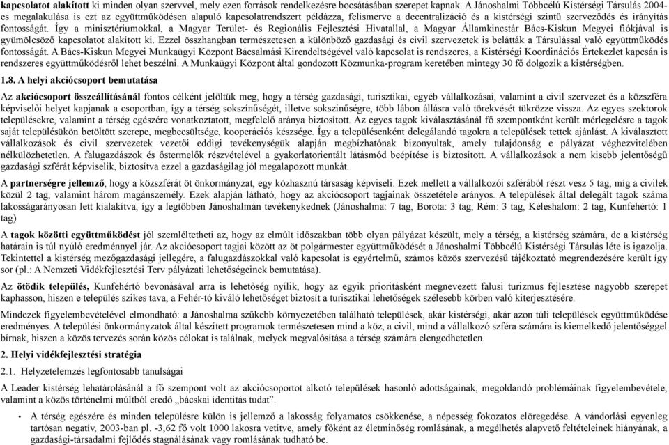 irányítás fontosságát. Így a minisztériumokkal, a Magyar Terület- és Regionális Fejlesztési Hivatallal, a Magyar Államkincstár Bács-Kiskun Megyei fiókjával is gyümölcsöző kapcsolatot alakított ki.