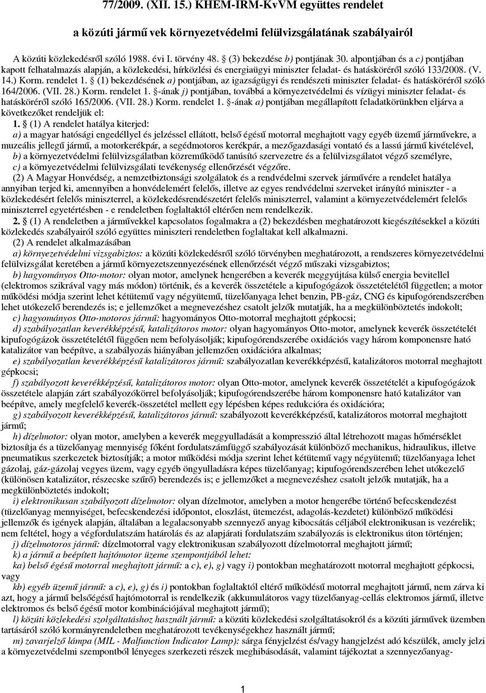 rendelet 1. (1) bekezdésének a) pontjában, az igazságügyi és rendészeti miniszter feladat- és hatásköréről szóló 164/2006. (VII. 28.) Korm. rendelet 1.