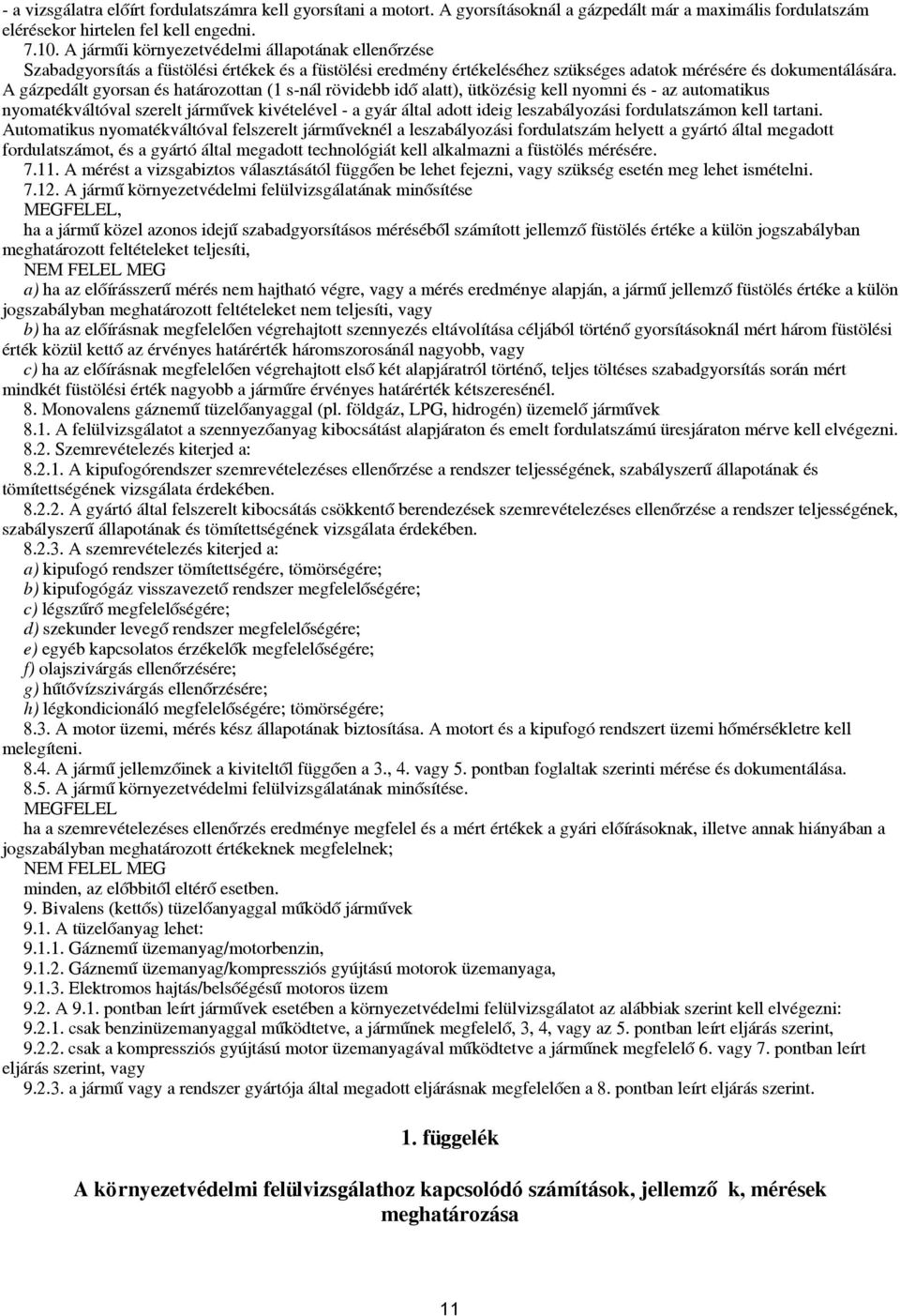 A gázpedált gyorsan és határozottan (1 s-nál rövidebb idő alatt), ütközésig kell nyomni és - az automatikus nyomatékváltóval szerelt járművek kivételével - a gyár által adott ideig leszabályozási