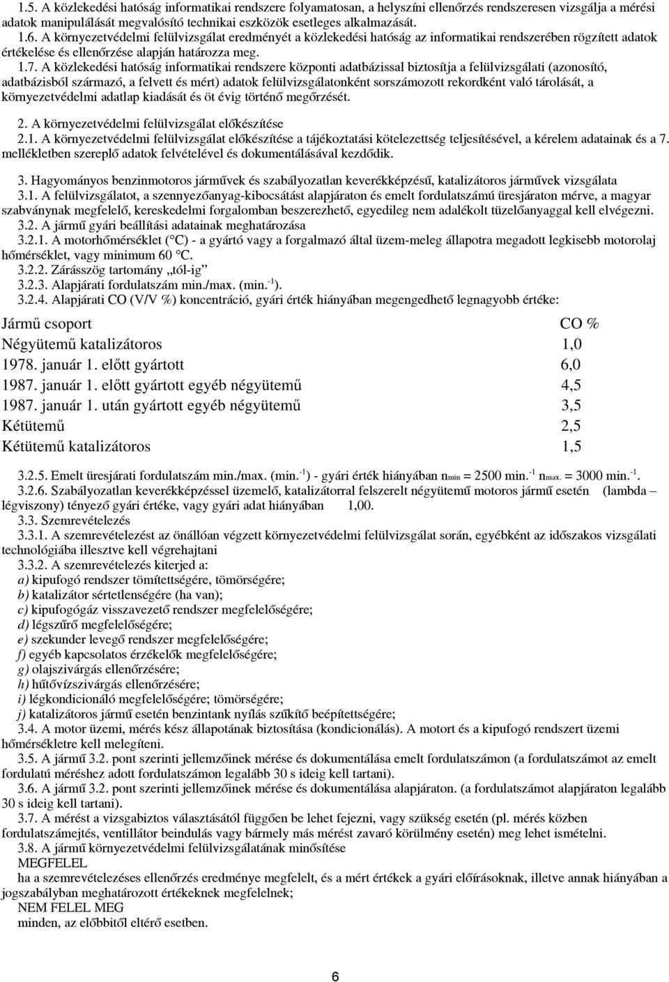 A közlekedési hatóság informatikai rendszere központi adatbázissal biztosítja a felülvizsgálati (azonosító, adatbázisból származó, a felvett és mért) adatok felülvizsgálatonként sorszámozott