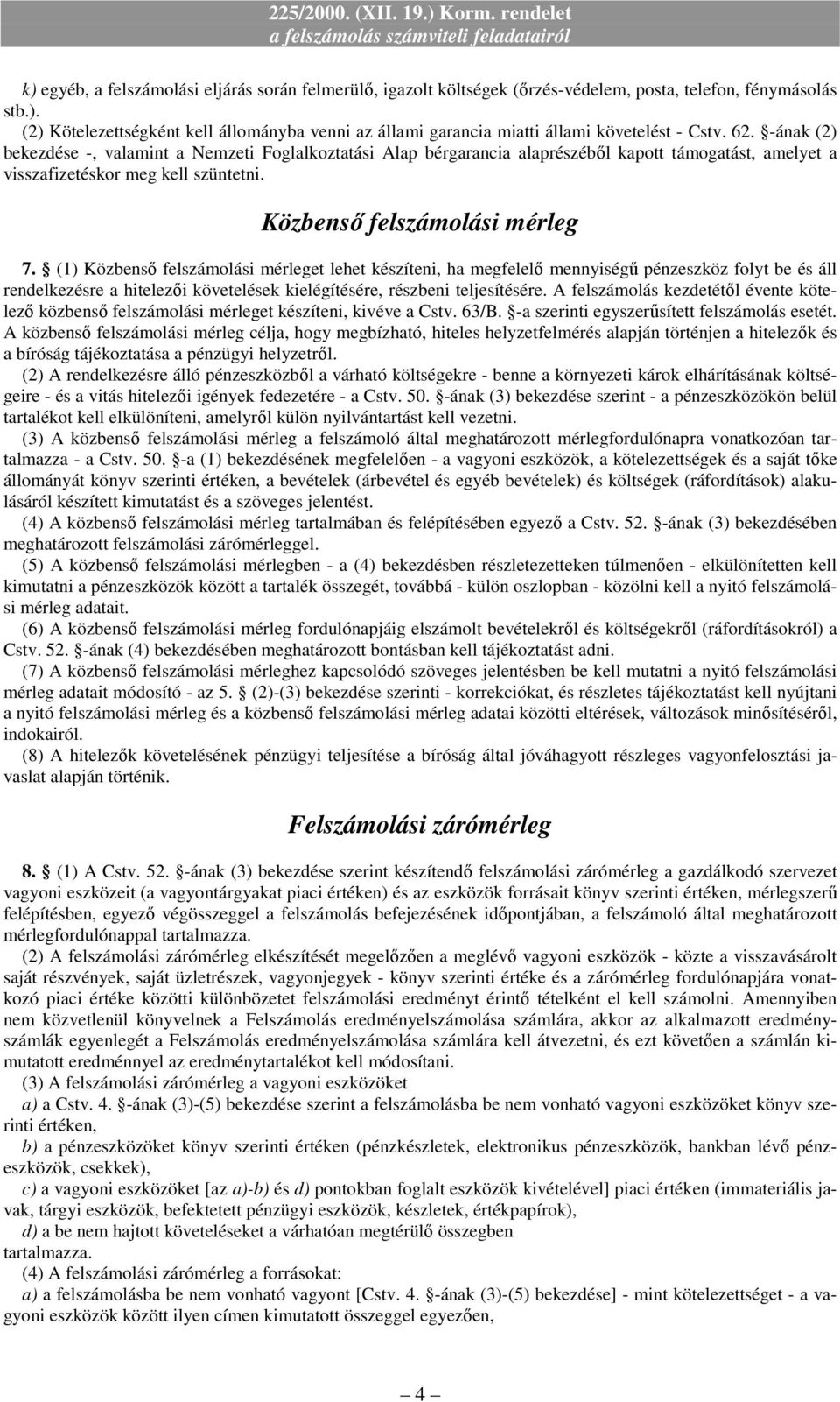 (1) Közbensı felszámolási mérleget lehet készíteni, ha megfelelı mennyiségő pénzeszköz folyt be és áll rendelkezésre a hitelezıi követelések kielégítésére, részbeni teljesítésére.