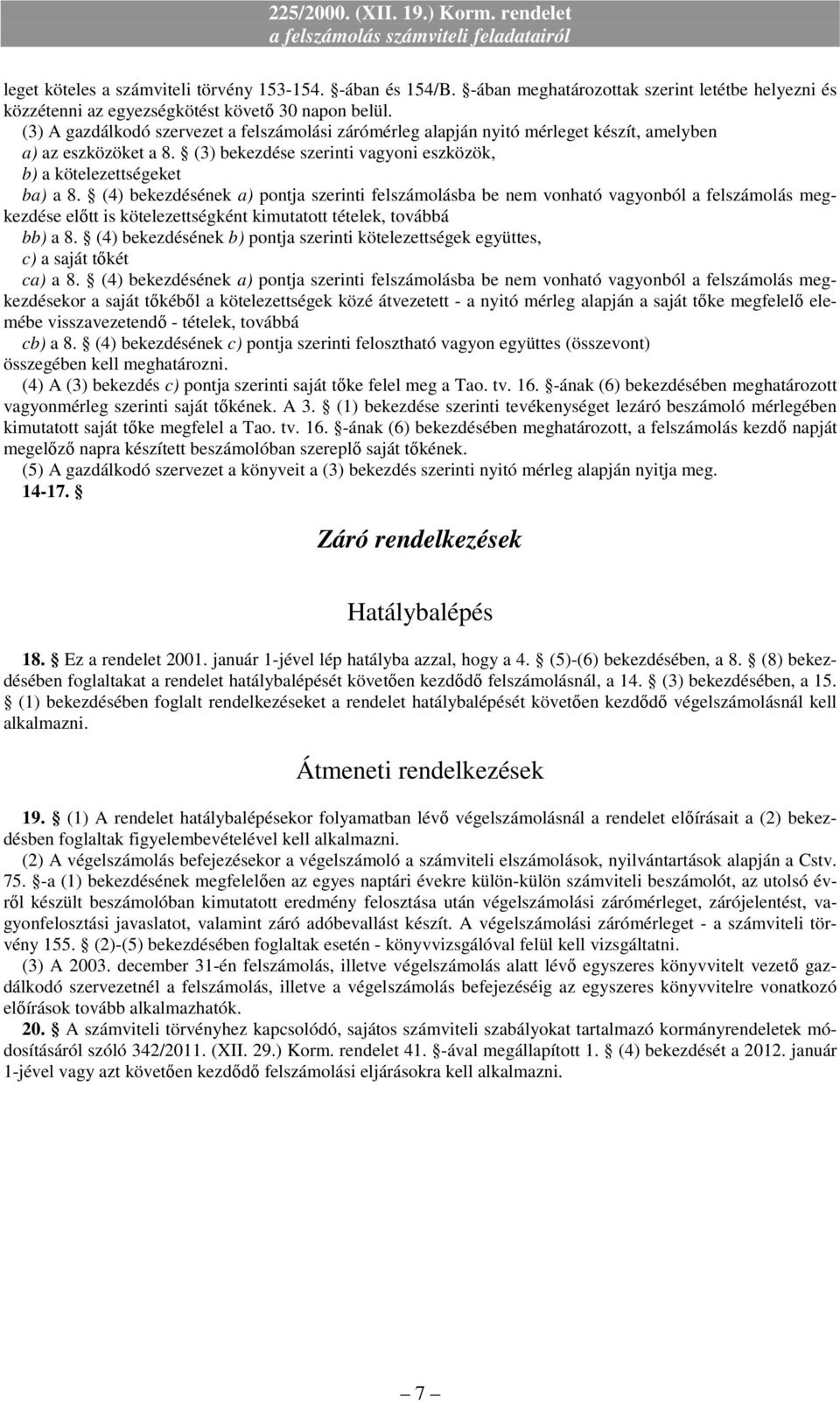 (4) bekezdésének a) pontja szerinti felszámolásba be nem vonható vagyonból a felszámolás megkezdése elıtt is kötelezettségként kimutatott tételek, továbbá bb) a 8.