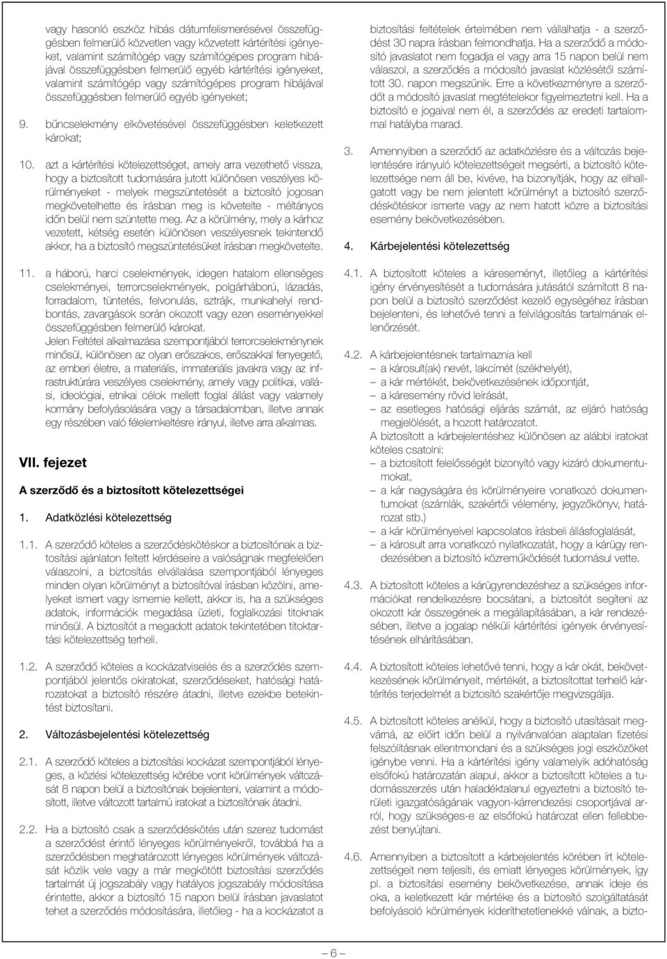 azt a kártérítési kötelezettséget, amely arra vezethetõ vissza, hogy a biztosított tudomására jutott különösen veszélyes körülményeket - melyek megszüntetését a biztosító jogosan megkövetelhette és