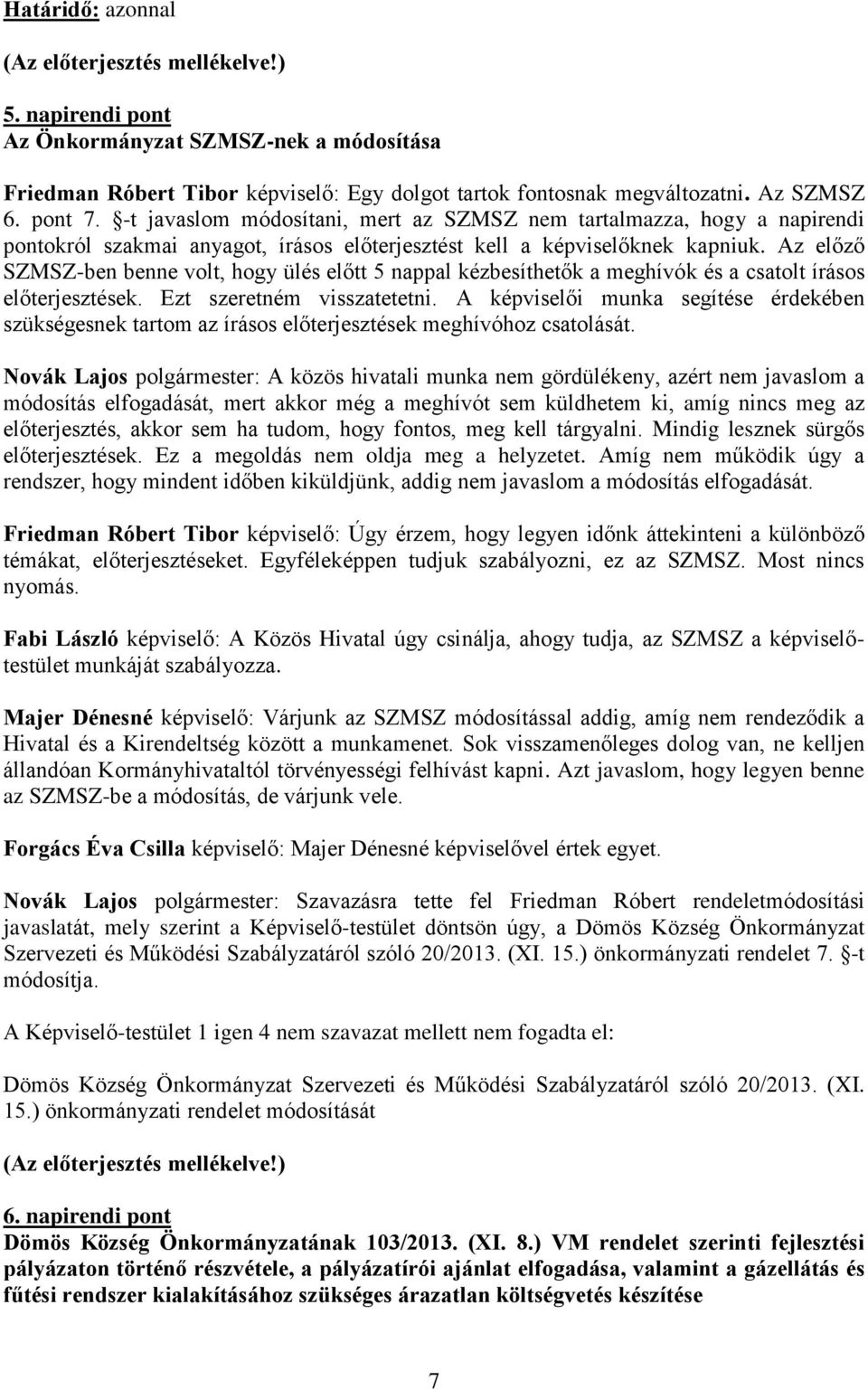 Az előző SZMSZ-ben benne volt, hogy ülés előtt 5 nappal kézbesíthetők a meghívók és a csatolt írásos előterjesztések. Ezt szeretném visszatetetni.