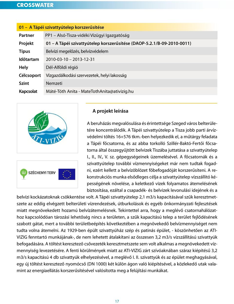 Máté-Tóth Anita - MateTothAnita@ativizig.hu A projekt leírása A beruházás megvalósulása és érintettsége Szeged város belterületére koncentrálódik.