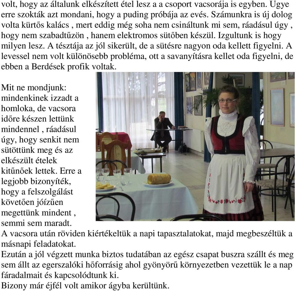 A tésztája az jól sikerült, de a sütésre nagyon oda kellett figyelni. A levessel nem volt különösebb probléma, ott a savanyításra kellet oda figyelni, de ebben a Berdések profik voltak.