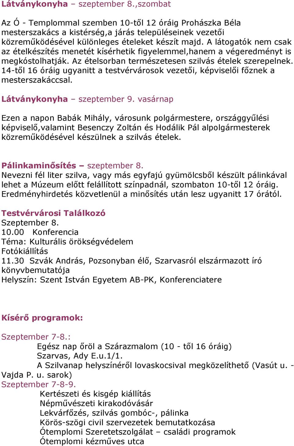 14-től 16 óráig ugyanitt a testvérvárosok vezetői, képviselői főznek a mesterszakáccsal. Látványkonyha szeptember 9.