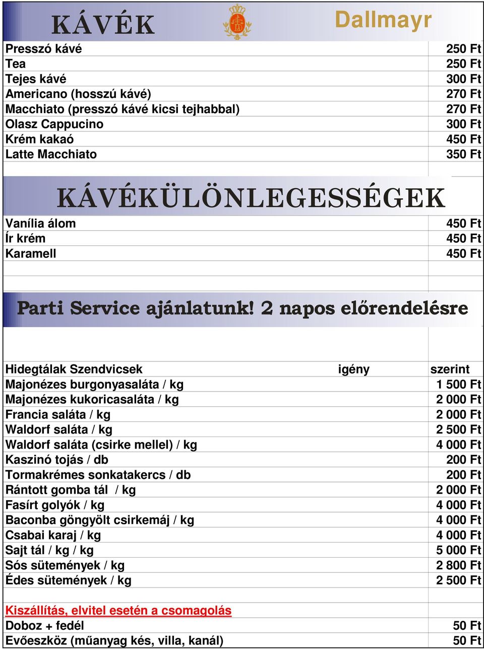 2 napos elırendelésre Hidegtálak Szendvicsek igény szerint Majonézes burgonyasaláta / kg 1 Majonézes kukoricasaláta / kg 2 000 Ft Francia saláta / kg 2 000 Ft Waldorf saláta / kg 2 Waldorf saláta