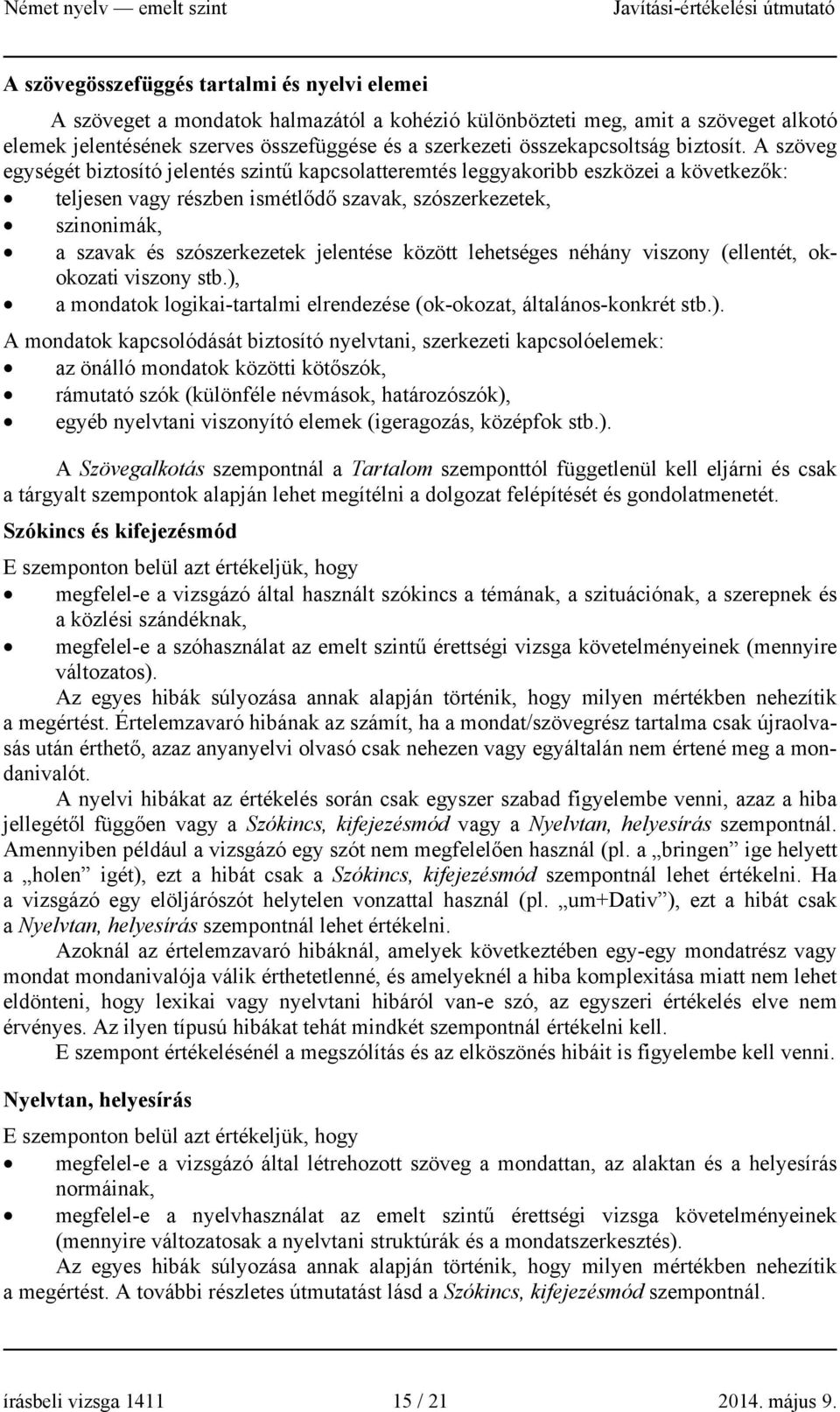 A szöveg egységét biztosító jelentés szintű kapcsolatteremtés leggyakoribb eszközei a következők: teljesen vagy részben ismétlődő szavak, szószerkezetek, szinonimák, a szavak és szószerkezetek