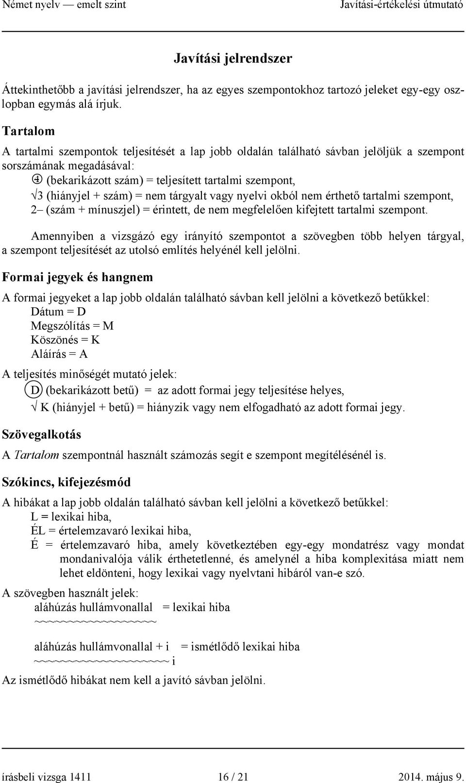 nem tárgyalt vagy nyelvi okból nem érthető tartalmi szempont, 2 (szám + mínuszjel) = érintett, de nem megfelelően kifejtett tartalmi szempont.