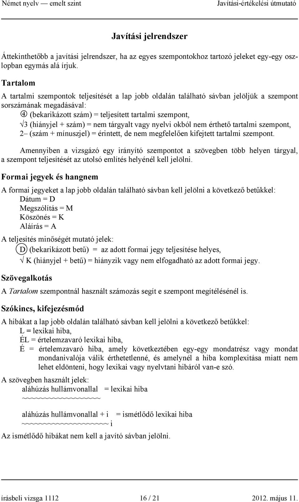 nem tárgyalt vagy nyelvi okból nem érthető tartalmi szempont, 2 (szám + mínuszjel) = érintett, de nem megfelelően kifejtett tartalmi szempont.