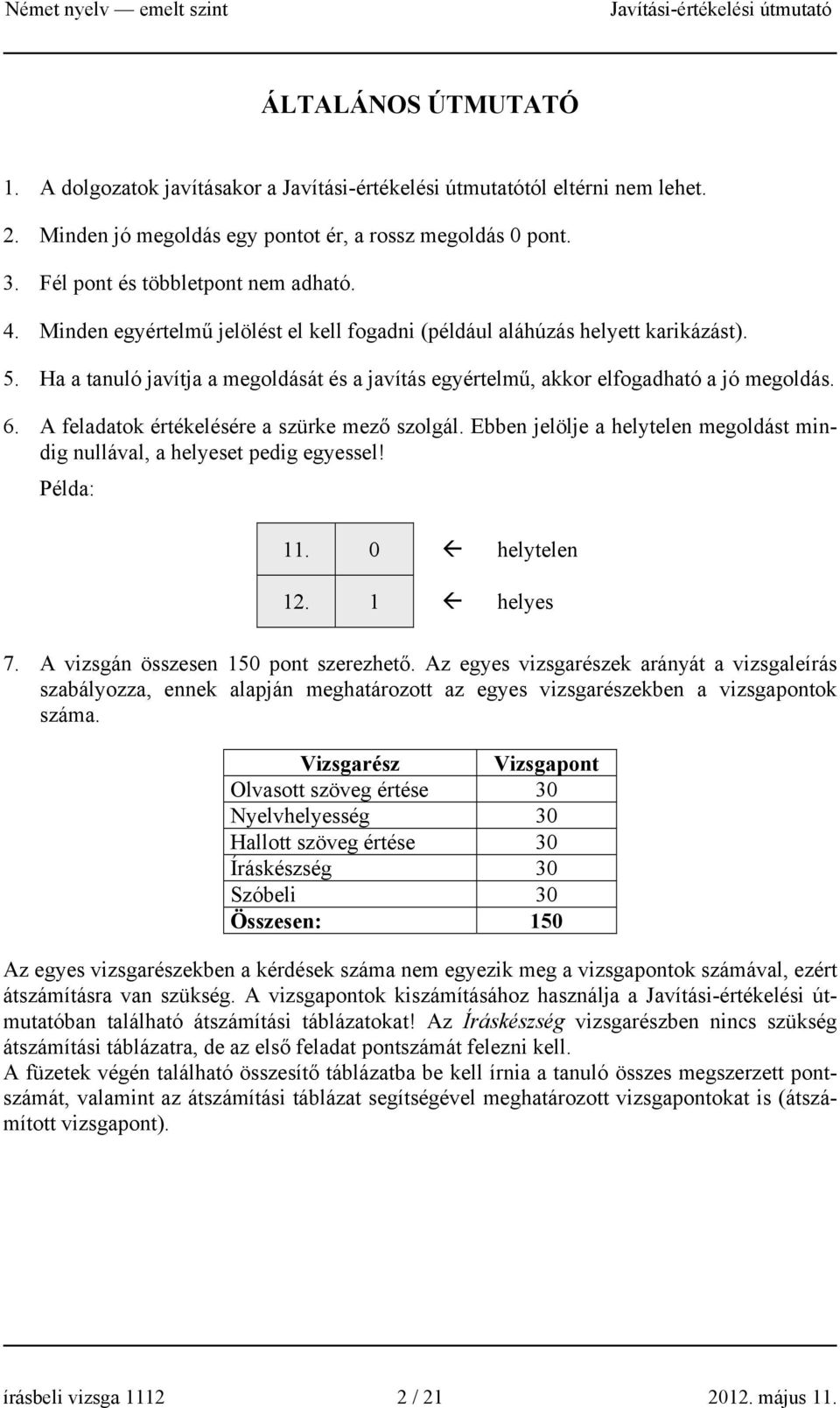 A feladatok értékelésére a szürke mező szolgál. Ebben jelölje a helytelen megoldást mindig nullával, a helyeset pedig egyessel! Példa: 11. 0 helytelen 12. 1 helyes 7.