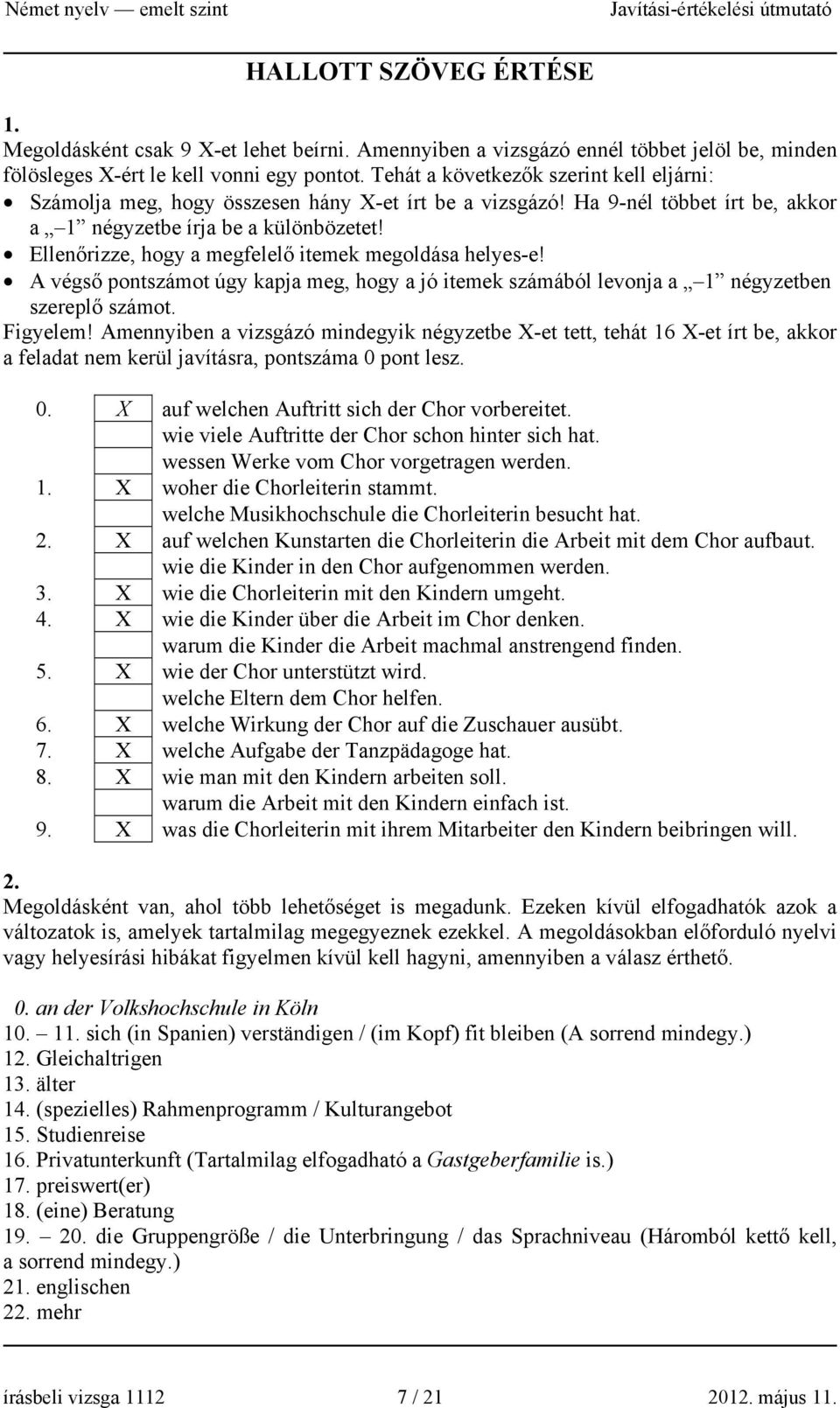 Ellenőrizze, hogy a megfelelő itemek megoldása helyes-e! A végső pontszámot úgy kapja meg, hogy a jó itemek számából levonja a 1 négyzetben szereplő számot. Figyelem!