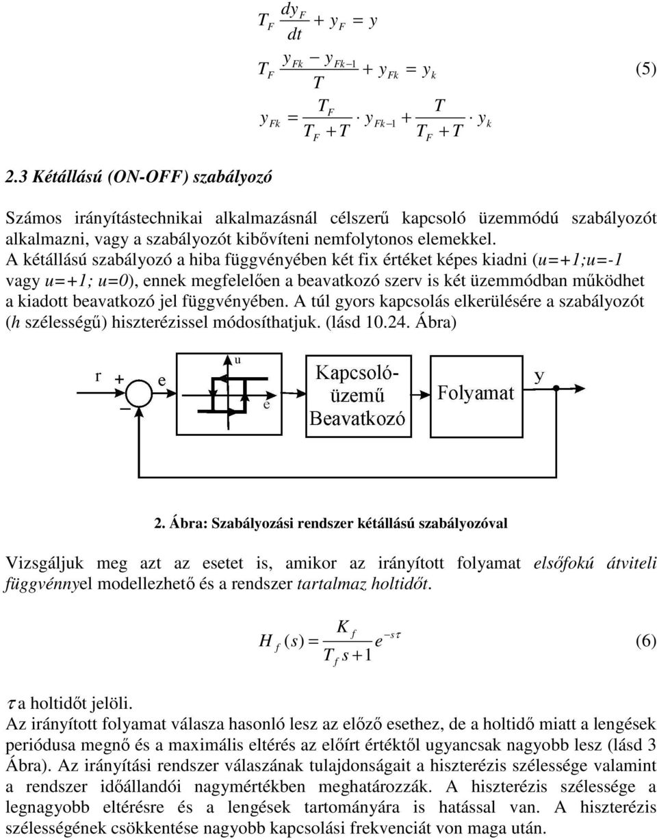 A kétállású szabályozó a hiba függvényében két fix értéket képes kiadni (u=+1;u=-1 vagy u=+1; u=0), ennek megfelelen a beavatkozó szerv is két üzemmódban mködhet a kiadott beavatkozó jel függvényében.