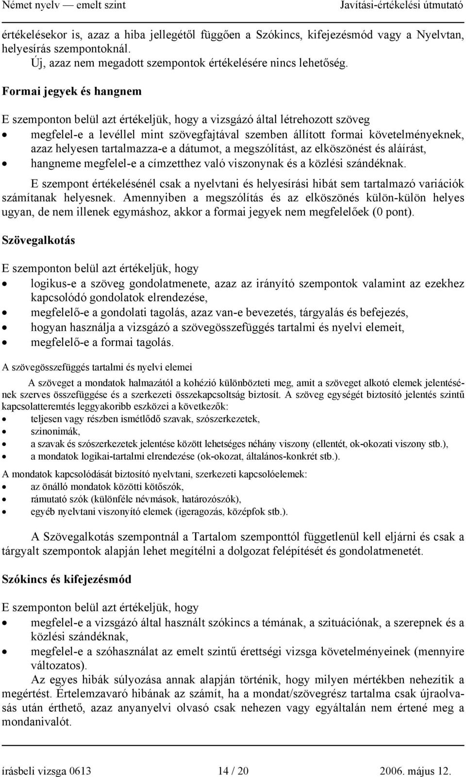 tartalmazza-e a dátumot, a megszólítást, az elköszönést és aláírást, hangneme megfelel-e a címzetthez való viszonynak és a közlési szándéknak.