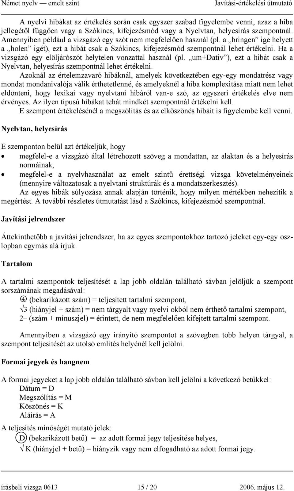 Ha a vizsgázó egy elöljárószót helytelen vonzattal használ (pl. um+dativ ), ezt a hibát csak a Nyelvtan, helyesírás szempontnál lehet értékelni.