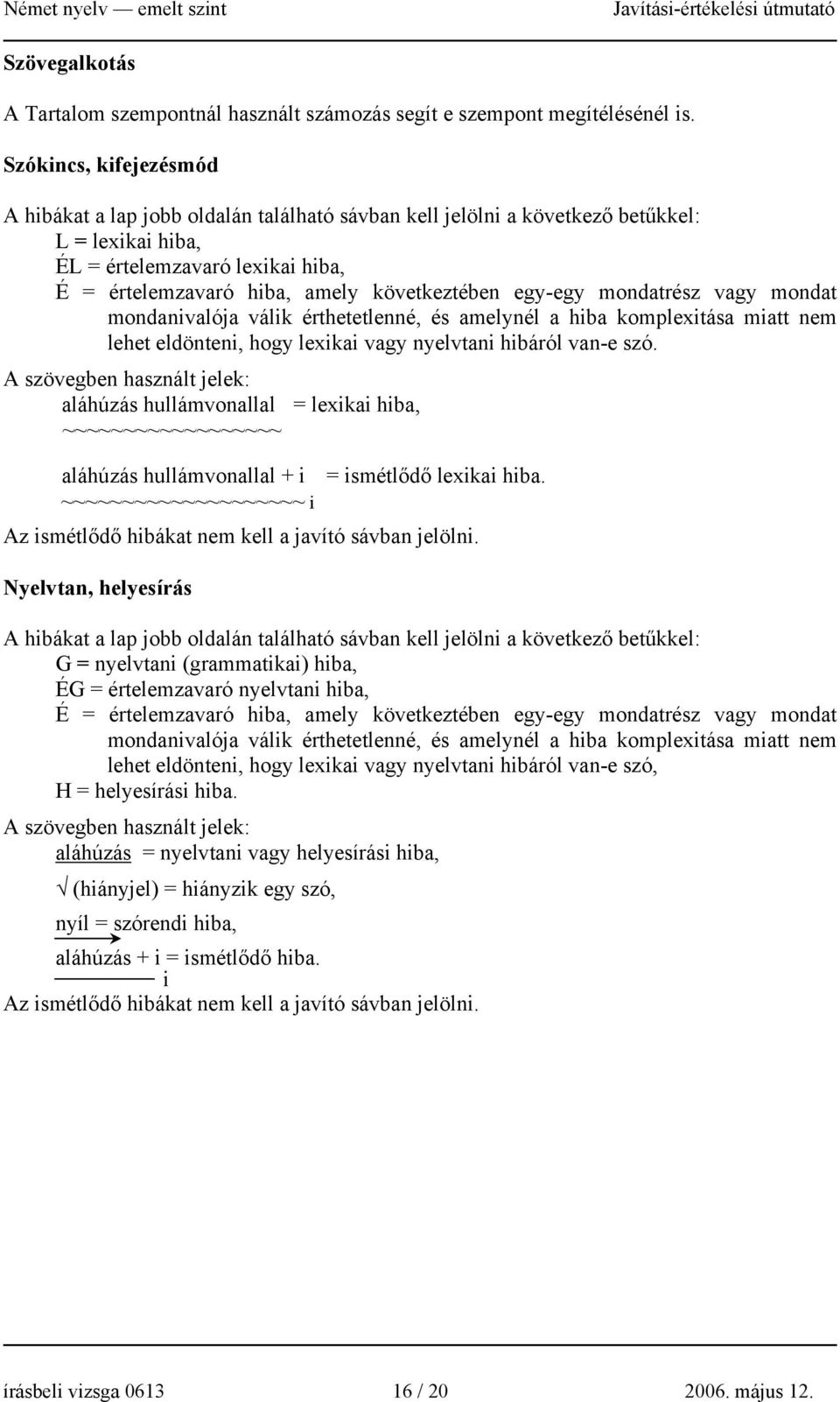 egy-egy mondatrész vagy mondat mondanivalója válik érthetetlenné, és amelynél a hiba komplexitása miatt nem lehet eldönteni, hogy lexikai vagy nyelvtani hibáról van-e szó.