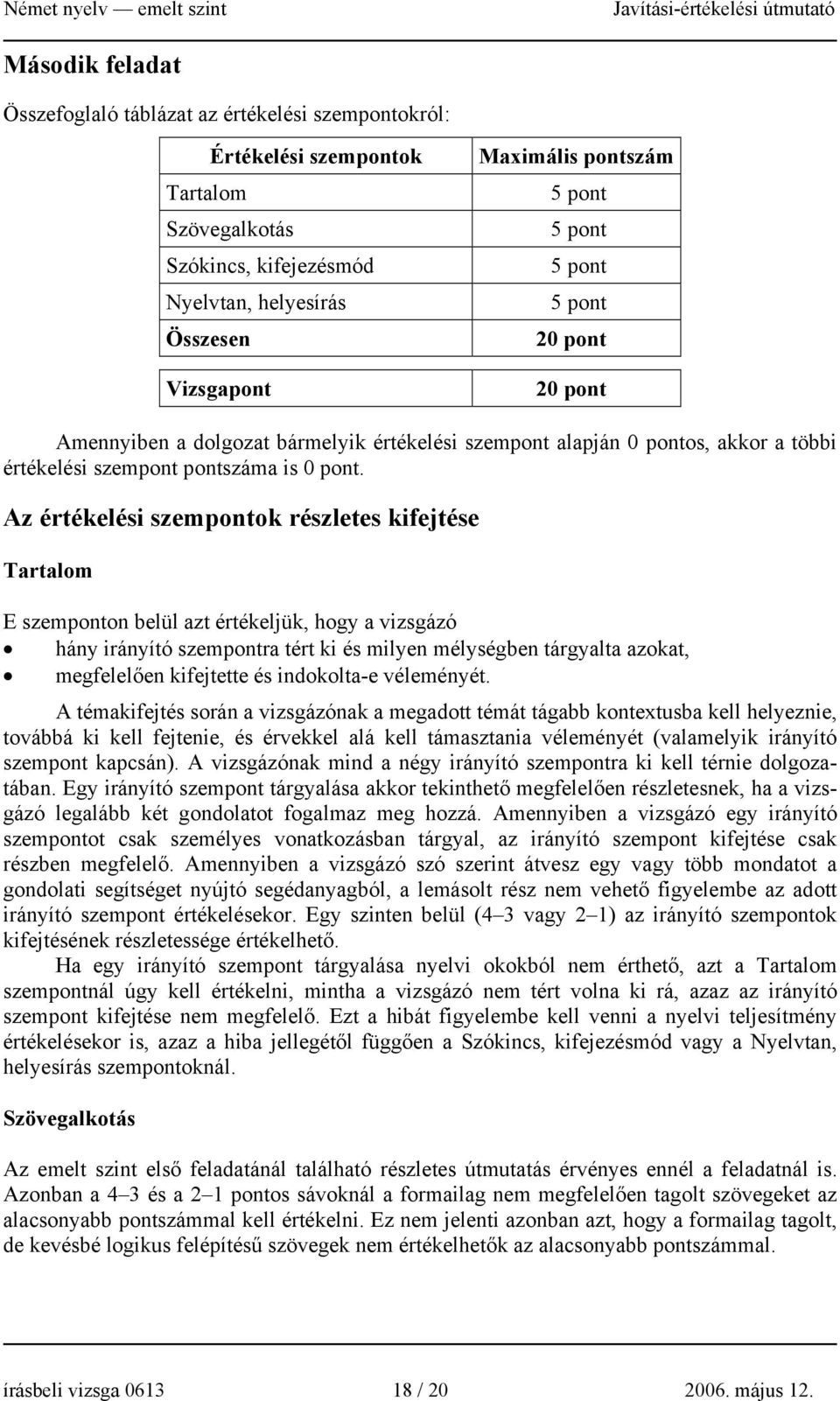 Az értékelési szempontok részletes kifejtése Tartalom E szemponton belül azt értékeljük, hogy a vizsgázó hány irányító szempontra tért ki és milyen mélységben tárgyalta azokat, megfelelően kifejtette