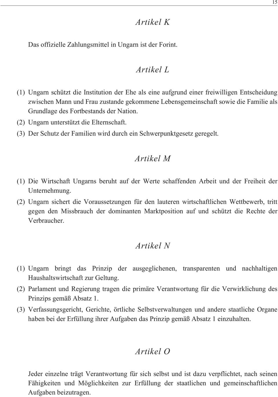 Fortbestands der Nation. (2) Ungarn unterstützt die Elternschaft. (3) Der Schutz der Familien wird durch ein Schwerpunktgesetz geregelt.