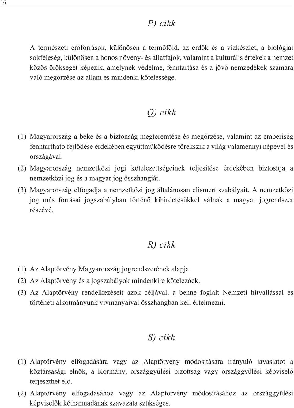 Q) cikk (1) Magyarország a béke és a biztonság megteremtése és megõrzése, valamint az emberiség fenntartható fejlõdése érdekében együttmûködésre törekszik a világ valamennyi népével és országával.