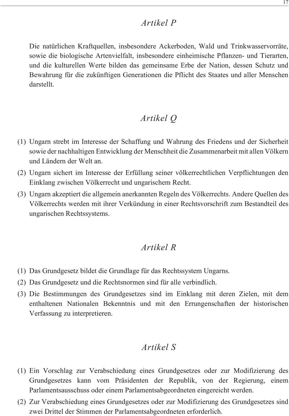 Artikel Q (1) Ungarn strebt im Interesse der Schaffung und Wahrung des Friedens und der Sicherheit sowie der nachhaltigen Entwicklung der Menschheit die Zusammenarbeit mit allen Völkern und Ländern