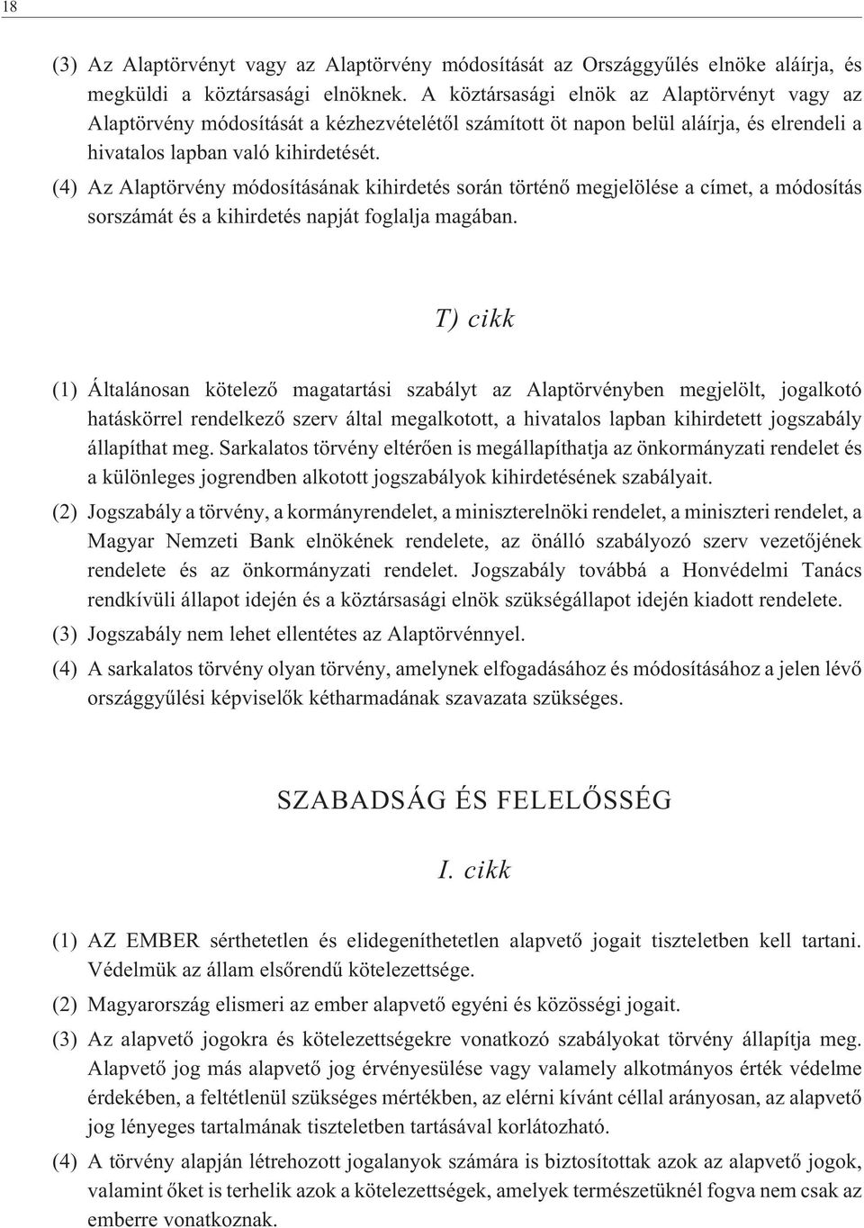 (4) Az Alaptörvény módosításának kihirdetés során történõ megjelölése a címet, a módosítás sorszámát és a kihirdetés napját foglalja magában.