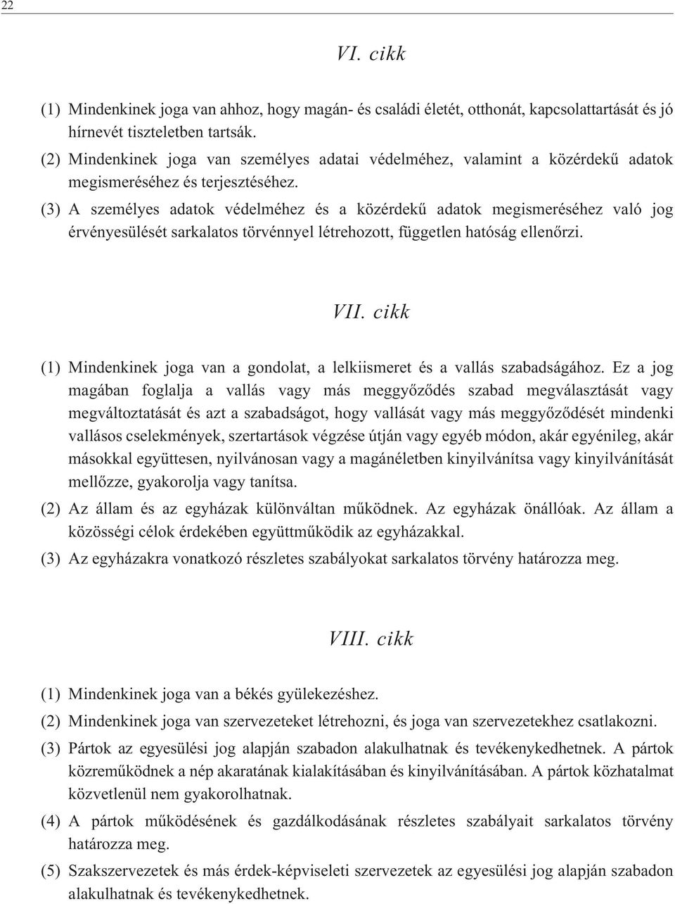 (3) A személyes adatok védelméhez és a közérdekû adatok megismeréséhez való jog érvényesülését sarkalatos törvénnyel létrehozott, független hatóság ellenõrzi. VII.