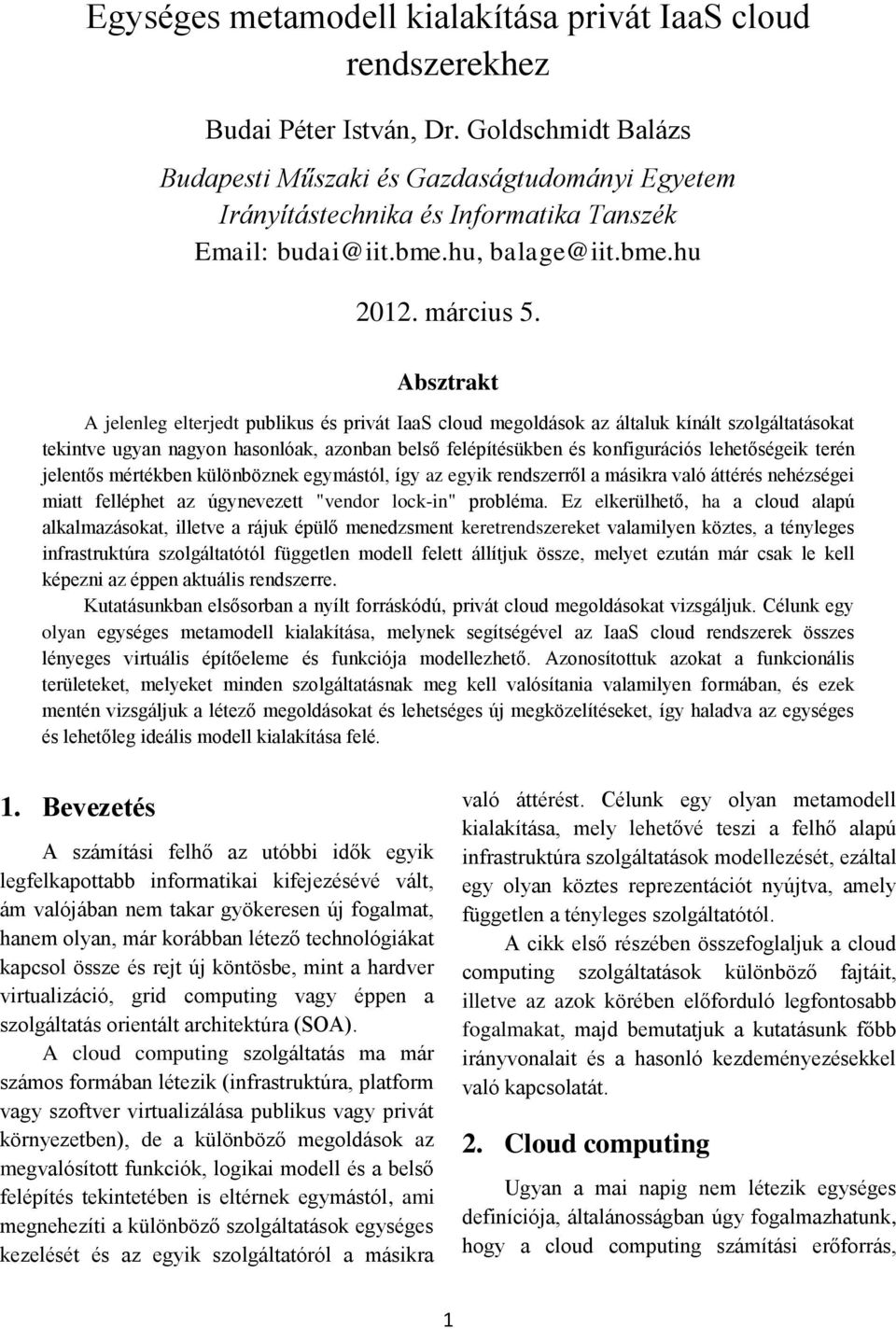 Absztrakt A jelenleg elterjedt publikus és privát IaaS cloud megoldások az általuk kínált szolgáltatásokat tekintve ugyan nagyon hasonlóak, azonban belső felépítésükben és konfigurációs lehetőségeik