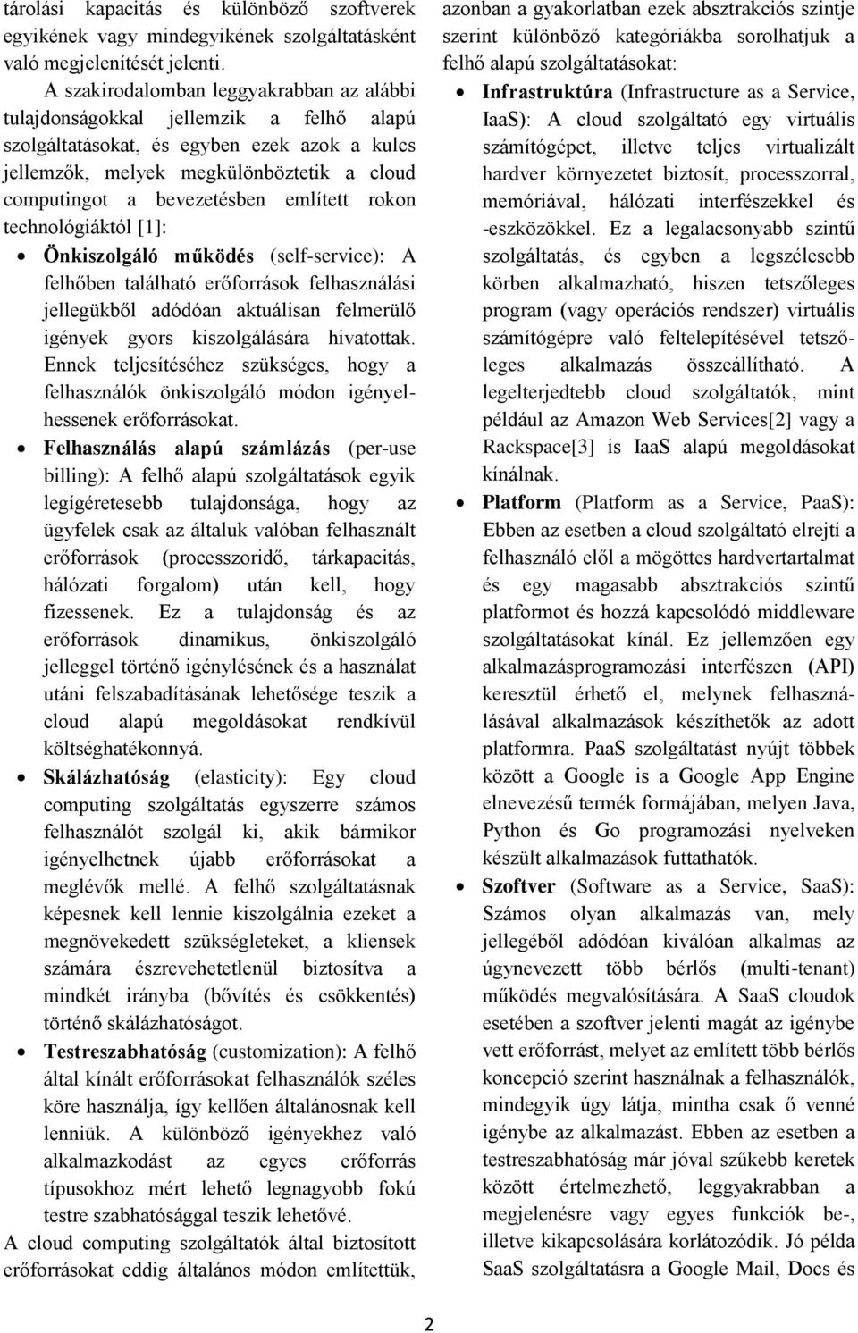 említett rokon technológiáktól [1]: Önkiszolgáló működés (self-service): A felhőben található erőforrások felhasználási jellegükből adódóan aktuálisan felmerülő igények gyors kiszolgálására