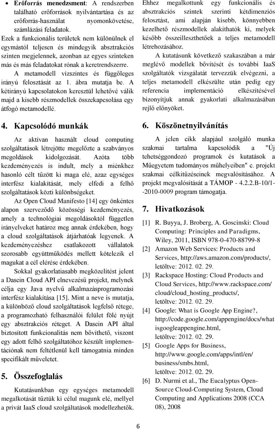 A metamodell vízszintes és függőleges irányú felosztását az 1. ábra mutatja be. A kétirányú kapcsolatokon keresztül lehetővé válik majd a kisebb részmodellek összekapcsolása egy átfogó metamodellé. 4.