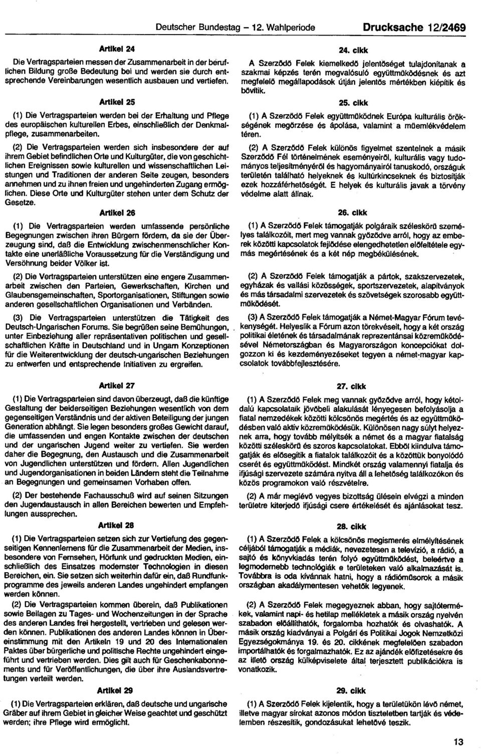 ausbauen und vertiefen. Artikel 25 (1) Die Vertragsparteien werden bei der Erhaltung und Pflege des europäischen kulturellen Erbes, einschließlich der Denkmalpflege, zusammenarbeiten.