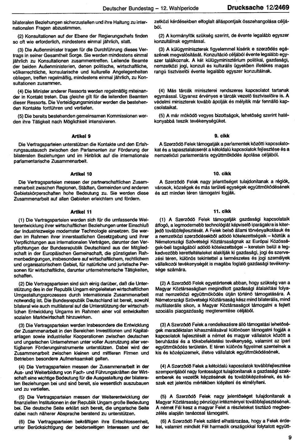 (3) Die Außenminister tragen für die Durchführung dieses Vertrags in seiner Gesamtheit Sorge. Sie werden mindestens einmal jährlich zu Konsultationen zusammentreffen.