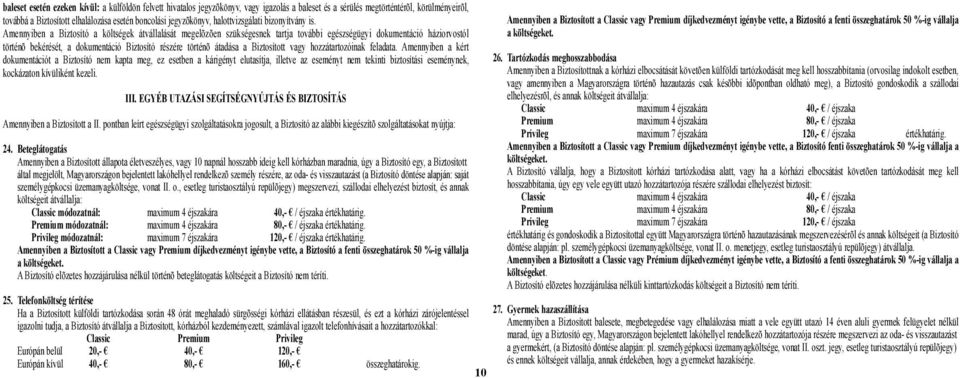 Amennyiben a Biztosító a költségek átvállalását megelõzõen szükségesnek tartja további egészségügyi dokumentáció háziorvostól történõ bekérését, a dokumentáció Biztosító részére történõ átadása a