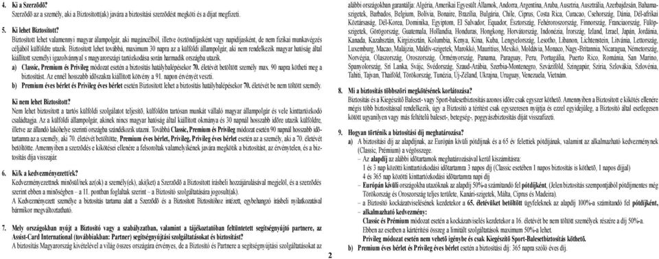 Biztosított lehet továbbá, maximum 30 napra az a külföldi állampolgár, aki nem rendelkezik magyar hatóság által kiállított személyi igazolvánnyal s magyarországi tartózkodása során harmadik országba