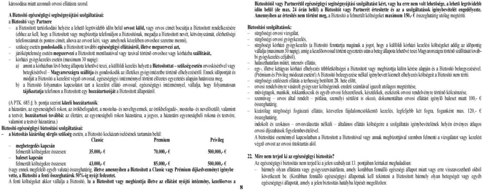 Biztosított rendelkezésére (ehhez az kell, hogy a Biztosított vagy megbízottja telefonáljon a Biztosítónak, megadja a Biztosított nevét, kötvényszámát, elérhetõségi telefonszámát és pontos címét,