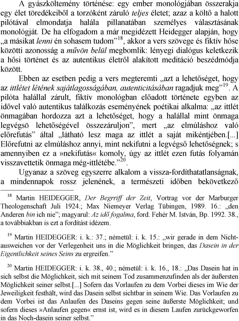 De ha elfogadom a már megidézett Heidegger alapján, hogy a másikat lenni én sohasem tudom 18, akkor a vers szövege és fiktív hőse közötti azonosság a művön belül megbomlik: lényegi dialógus