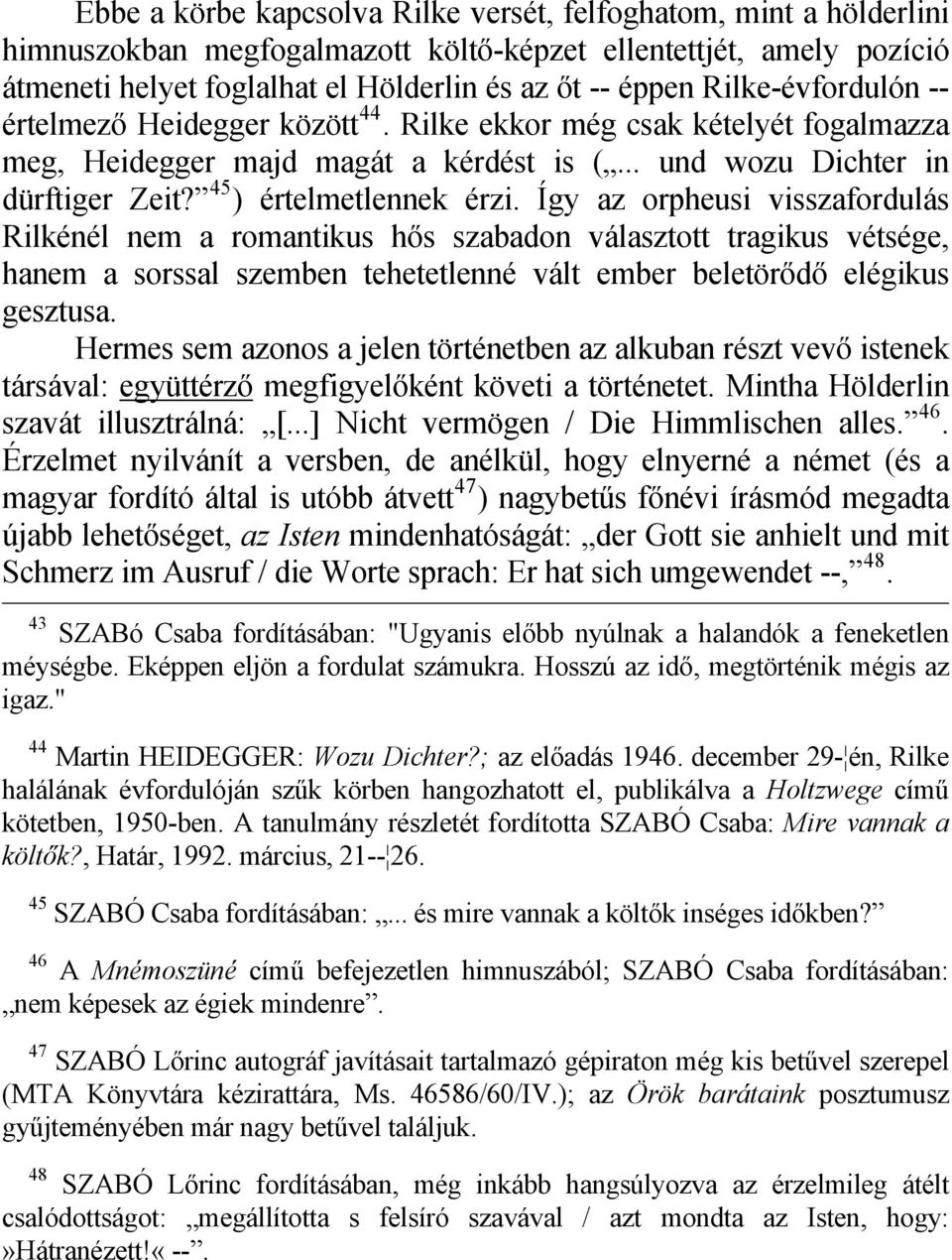 Így az orpheusi visszafordulás Rilkénél nem a romantikus hős szabadon választott tragikus vétsége, hanem a sorssal szemben tehetetlenné vált ember beletörődő elégikus gesztusa.