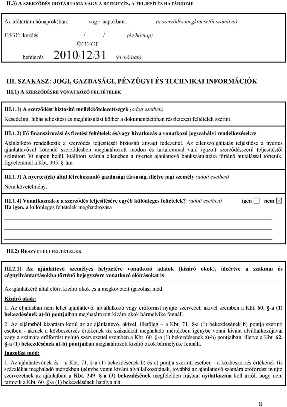 .) A szerződést biztosító mellékkötelezettségek (adott esetben) Késedelmi, hibás teljesítési és meghiúsulási kötbér a dokumentációban részletezett feltételek szerint. III.