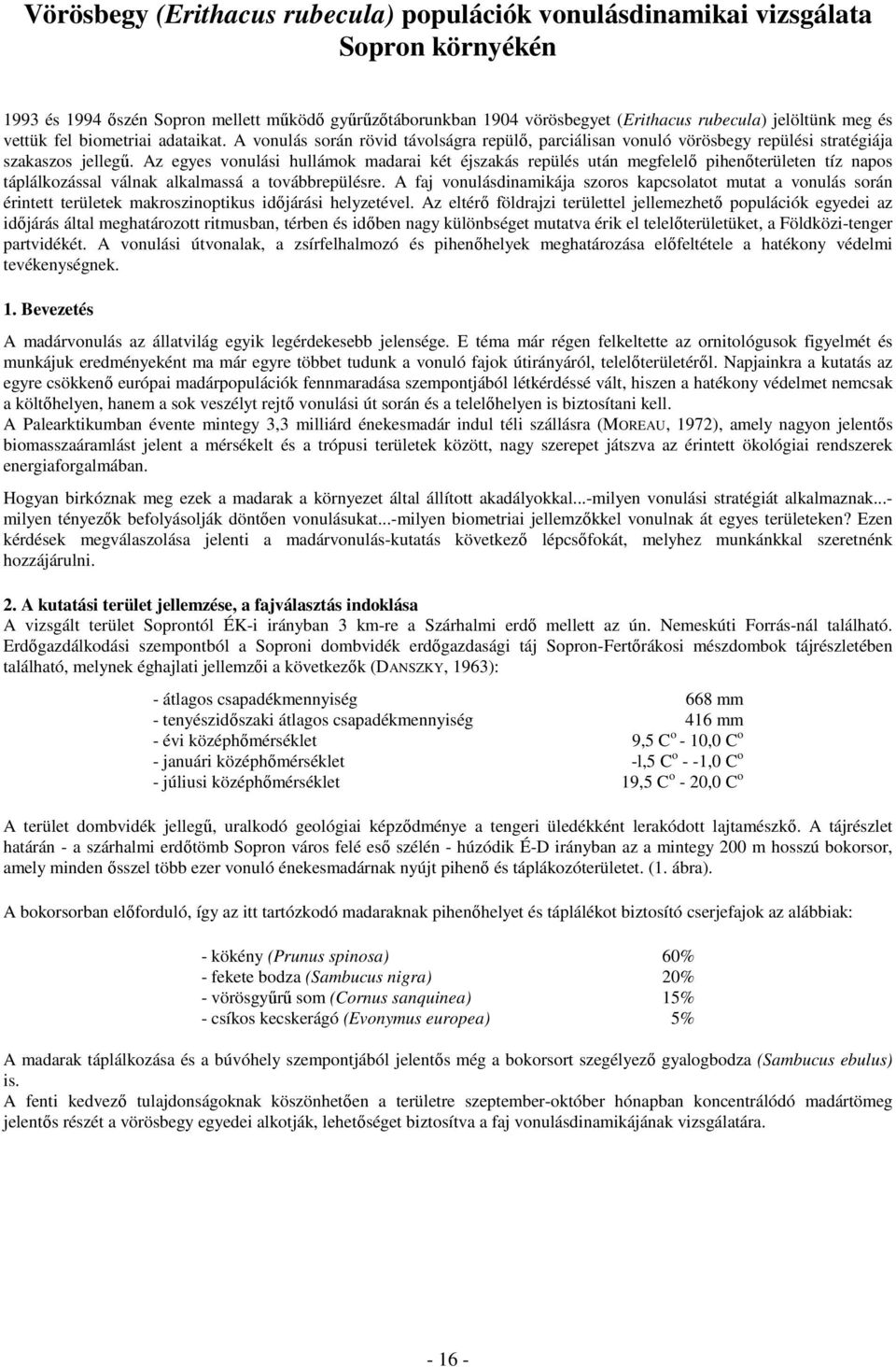 Az egyes vonulási hullámok madarai két éjszakás repülés után megfelelő pihenőterületen tíz napos táplálkozással válnak alkalmassá a továbbrepülésre.