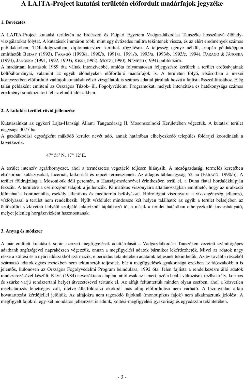 A kutatások immáron több, mint egy évtizedes múltra tekintenek vissza, és az elért eredmények számos publikációban, TDK-dolgozatban, diplomatervben kerültek rögzítésre.