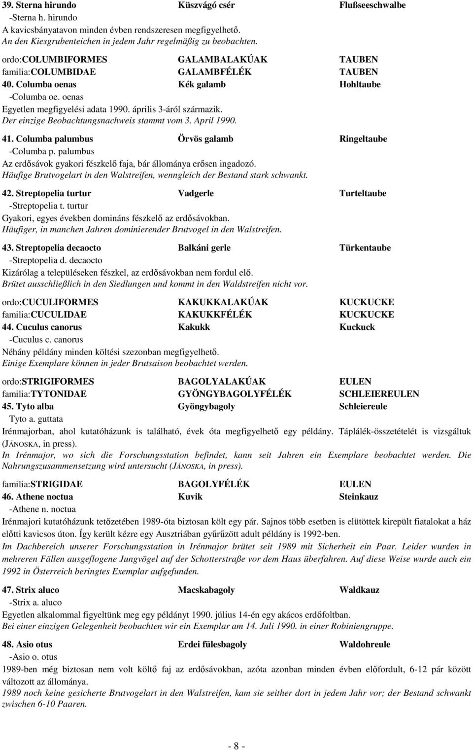 Der einzige Beobachtungsnachweis stammt vom 3. April 1990. 41. Columba palumbus Örvös galamb Ringeltaube -Columba p. palumbus Az erdősávok gyakori fészkelő faja, bár állománya erősen ingadozó.